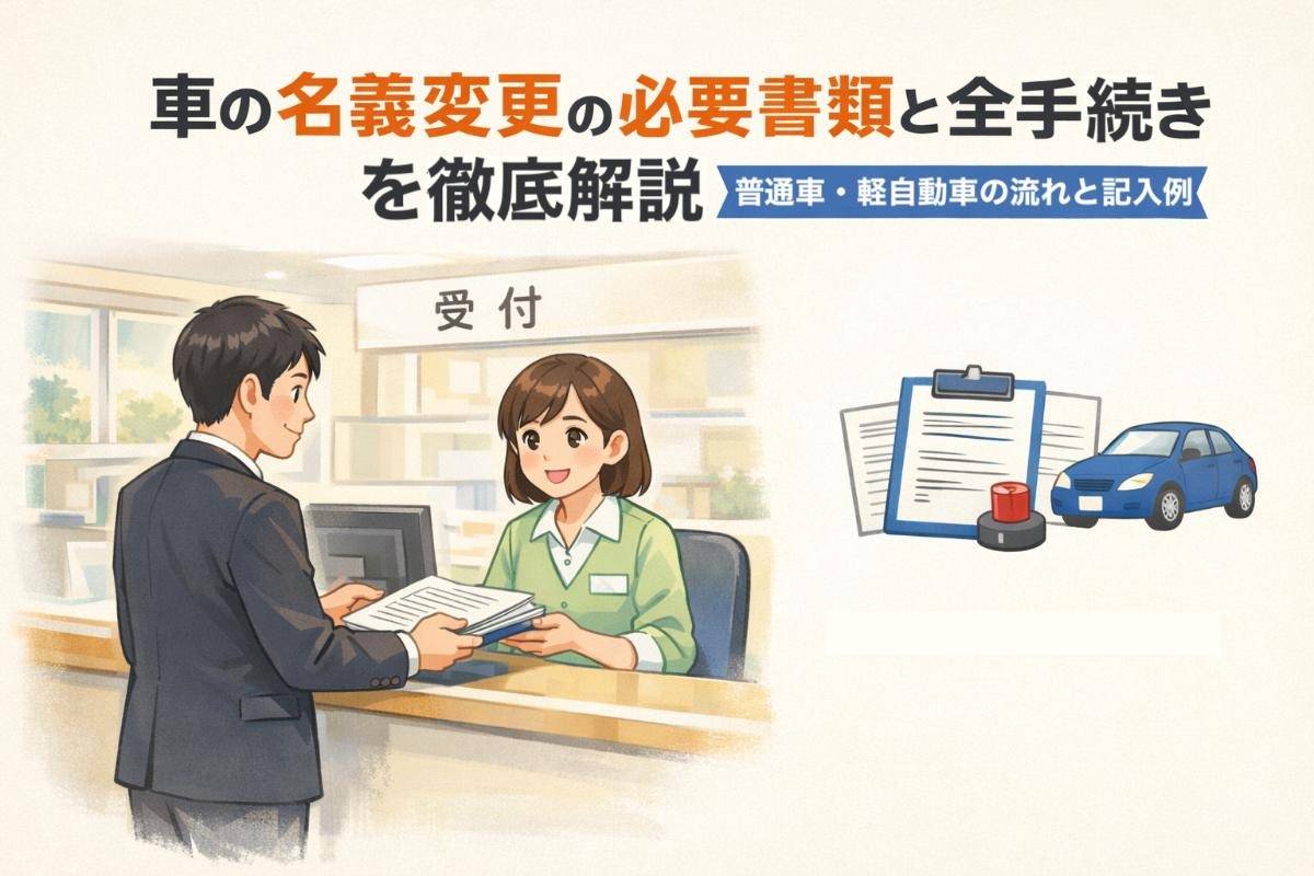 車の名義変更の必要書類と全手続きを徹底解説｜普通車・軽自動車の流れと記入例